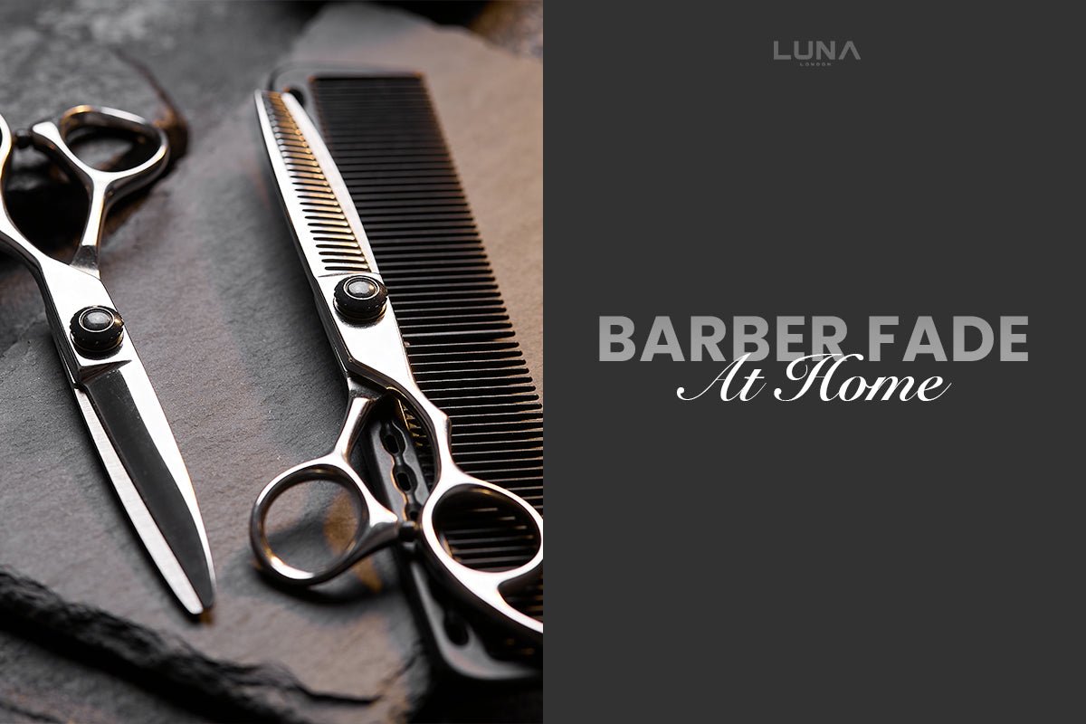 How to Achieve Barber-Standard Fade at Home - LUNA London